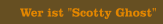 Wer ist "Scotty Ghost"